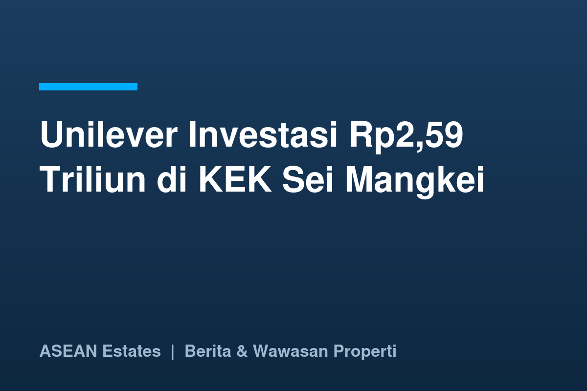 Kartu judul: Unilever investasi Rp2,59 triliun di KEK Sei Mangkei